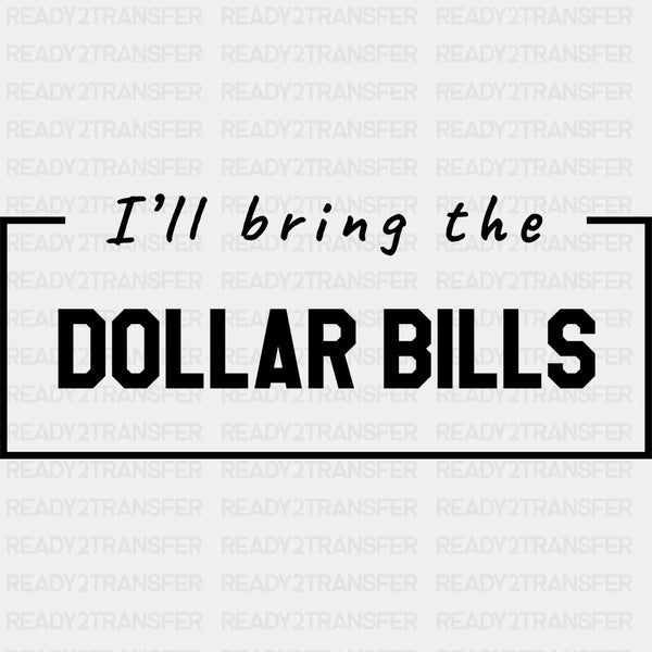 I'll Bring The Dollar Bills - Bachelor DTF Transfer