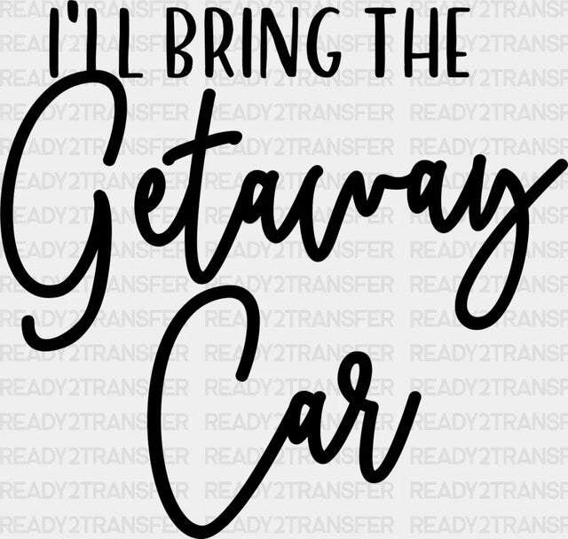 I’ll Bring The Getaway Car - Wedding Crew Iron On Dtf Transfer Adult Unisex S & M (10’’) /
