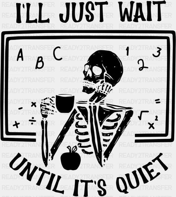 I'll Just Wait Until It's Quiet - Teachers DTF Transfer