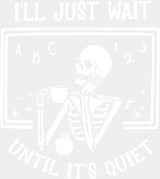 I’ll Just Wait Until It’s Quiet - Teachers DTF Transfer Adult Unisex - S & M (10’’) / Light Color Design (See Imaging)