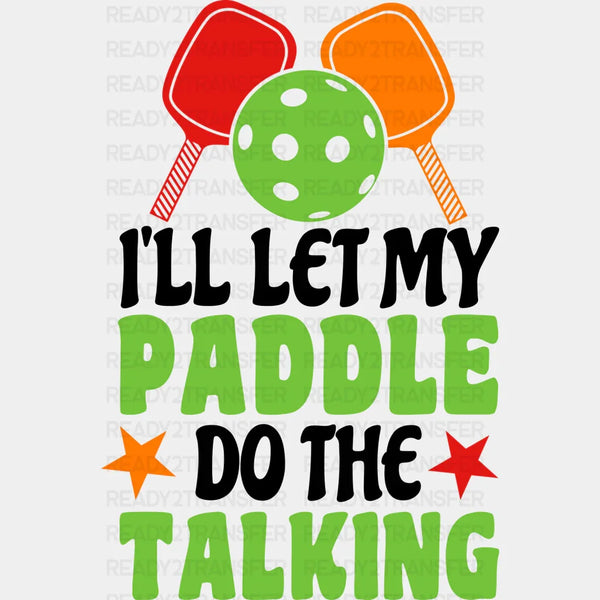 I'll Let My Paddle Do The Talking - Pickleball DTF Heat Transfer