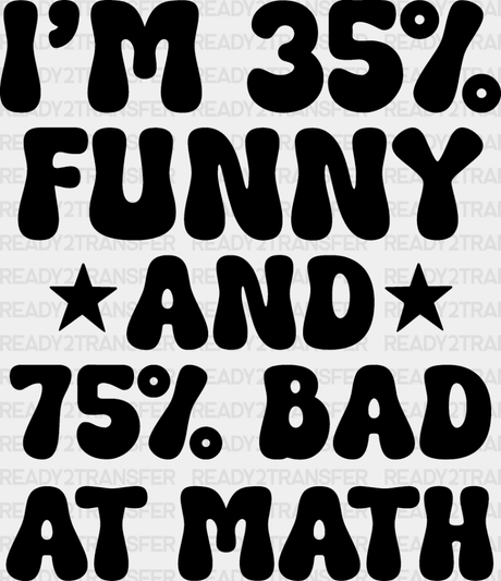 I’m 35% Funny And 75% Bad At Math - Dtf Heat Transfer Adult Unisex S & M (10’’) / Dark Color