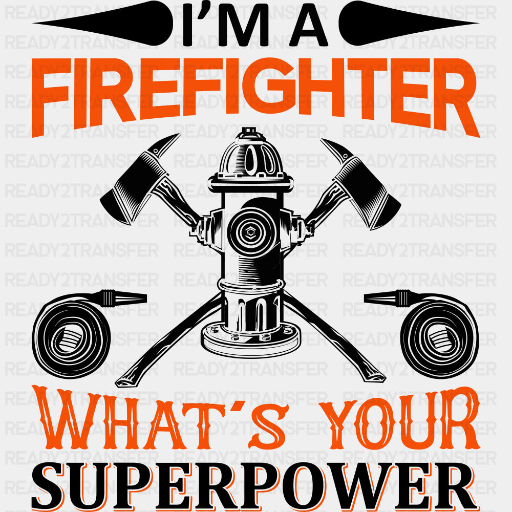 I'm A Firefighter What's Your Superpower - Fire Department DTF Transfers ready2transfer Dark Color Design (See Imaging)