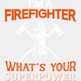 I'm A Firefighter What's Your Superpower - Fire Department DTF Transfers ready2transfer Light Color Design (See Imaging)