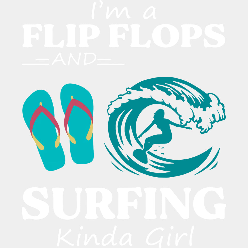 I'm A Flip Flops And Surfing Kinda Girl - Surfing DTF Transfers ready2transfer Light Color Design (See Imaging)