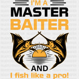 I'm A Master Baiter, And I Fish Like A Pro - Fishing DTF Transfers ready2transfer Dark Color Design (See Imaging)