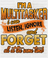 I’m A Multitasker I Can Listen Ignore And Forget - Funny DTF Transfer