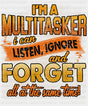 I’m A Multitasker I Can Listen Ignore And Forget - Funny DTF Transfer