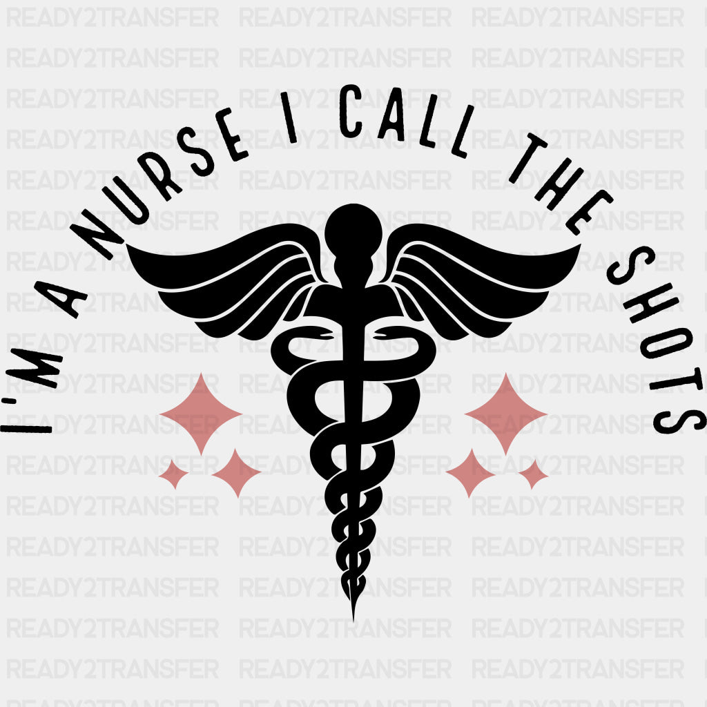 I'm A Nurse I Call The Shots, Caduceus - Nurse DTF Transfers ready2transfer Dark Color Design (See Imaging)