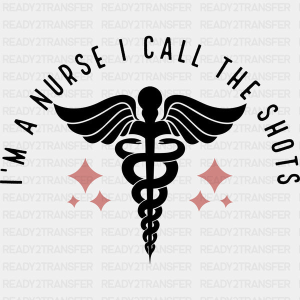 I'm A Nurse I Call The Shots, Caduceus - Nurse DTF Transfers
