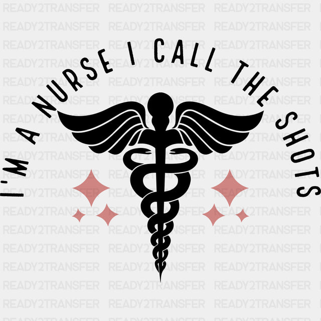 I'm A Nurse I Call The Shots, Caduceus - Nurse DTF Transfers ready2transfer Dark Color Design (See Imaging)