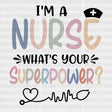 I’m A Nurse What’s Your Superpower Dtf Transfer