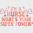 I'm A Nurse What's Your Superpower - Nurse DTF Transfers ready2transfer