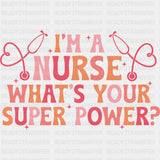 I'm A Nurse What's Your Superpower - Nurse DTF Transfers ready2transfer