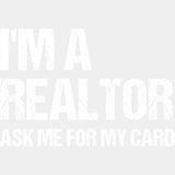 I'm A Realtor Ask Me For My Card - Realtor DTF Transfers ready2transfer Light Color Design (See Imaging)