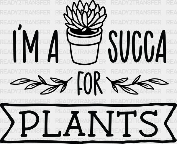 I'm A Succa For Plants - Plants DTF Heat Transfer