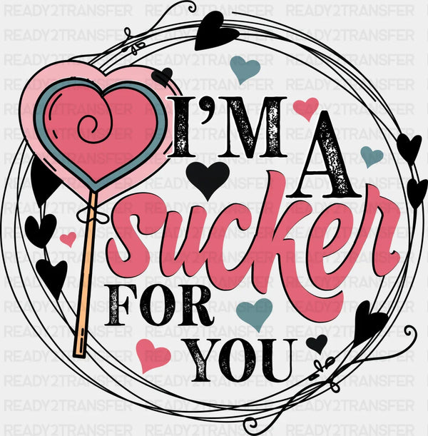 IM A SUCKER FOR YOU DTF Transfer