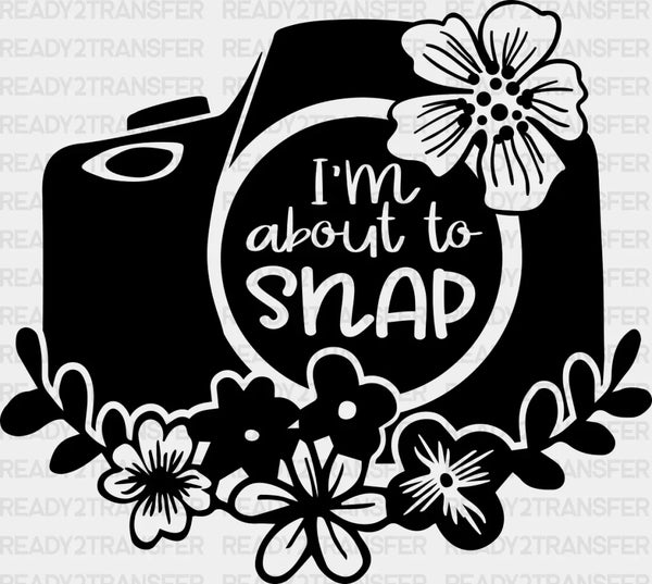 I'm About To Snap Camera - Photography DTF Heat Transfer