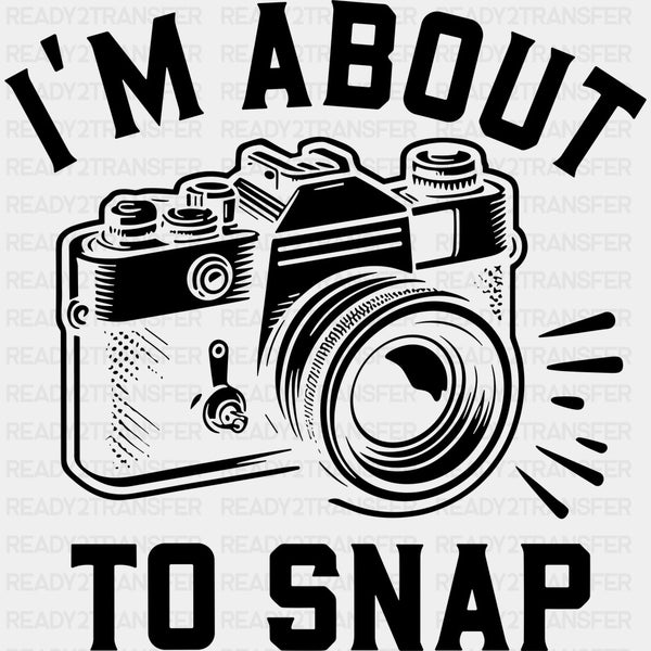 I'm About To Snap - Photography DTF Transfers
