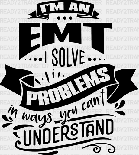 I’m An Emt I Solve Problems - Dtf Heat Transfer Adult Unisex S & M (10’’) / Dark Color Design