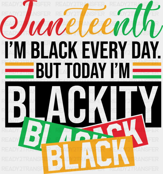 I’m Black Every Day But Today I’m Blackity Black - Juneteenth DTF Transfer Adult Unisex - S & M (10’’) / Dark Color
