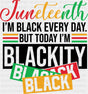 I’m Black Every Day But Today I’m Blackity Black - Juneteenth DTF Transfer Adult Unisex - S & M (10’’) / Dark Color