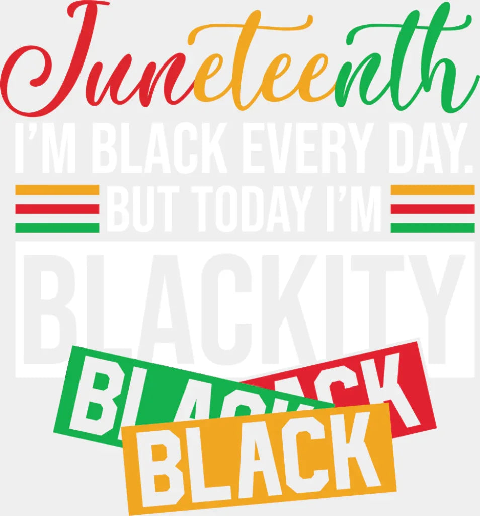 I’m Black Every Day But Today I’m Blackity Black - Juneteenth DTF Transfer Adult Unisex - S & M (10’’) / Light Color
