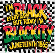 I’m Black Everyday But Today I’m Blackity - Juneteenth DTF Transfer Adult Unisex - S & M (10’’) / Dark Color Design