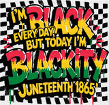 I’m Black Everyday But Today I’m Blackity - Juneteenth DTF Transfer Adult Unisex - S & M (10’’) / Dark Color Design