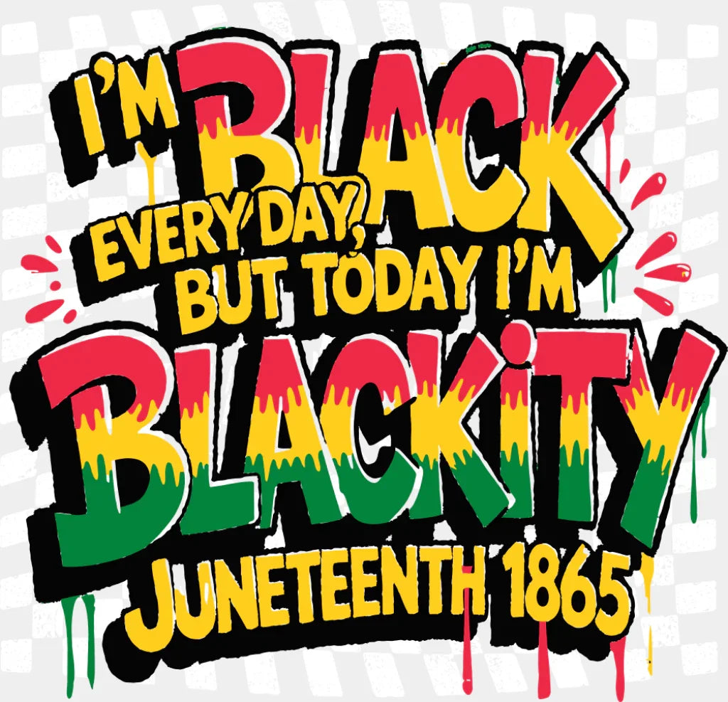 I’m Black Everyday But Today I’m Blackity - Juneteenth DTF Transfer Adult Unisex - S & M (10’’) / Light Color Design