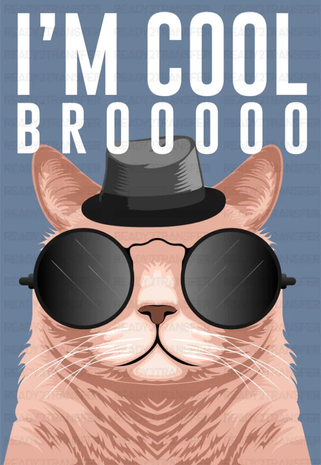 I’m Cool Brooooo - Cats DTF Transfer