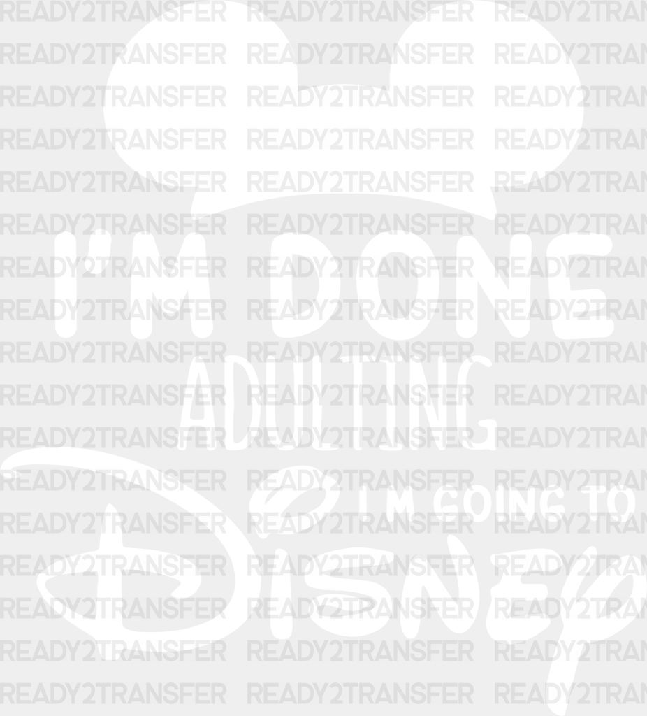 I’m Done Adulting Disney Dtf Transfer Adult Unisex - S & M (10’) / White