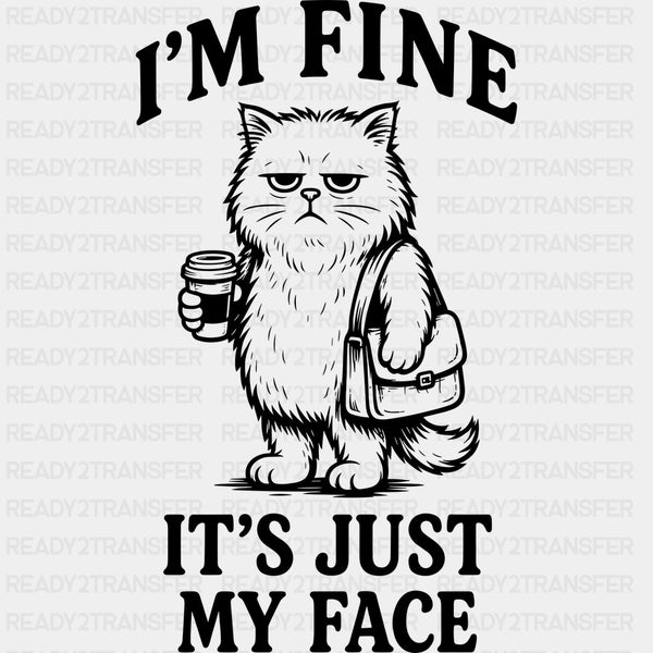 I'm Fine It's Just My Face - Funny DTF Transfers