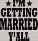 I'm Getting Married Y'all DTF Transfer ready2transfer Black
