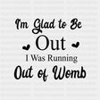I'm Glad To Be Out, I Was Running Out Of Womb - Baby DTF Transfer ready2transfer Dark Color Design (See Imaging)