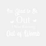 I'm Glad To Be Out, I Was Running Out Of Womb - Baby DTF Transfer ready2transfer Light Color Design (See Imaging)