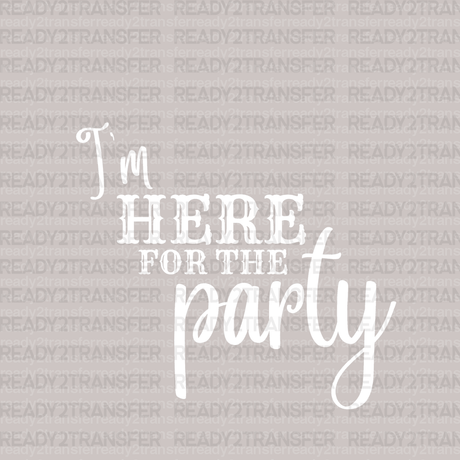 I'm Here For The Party DTF Transfer - ready2transfer