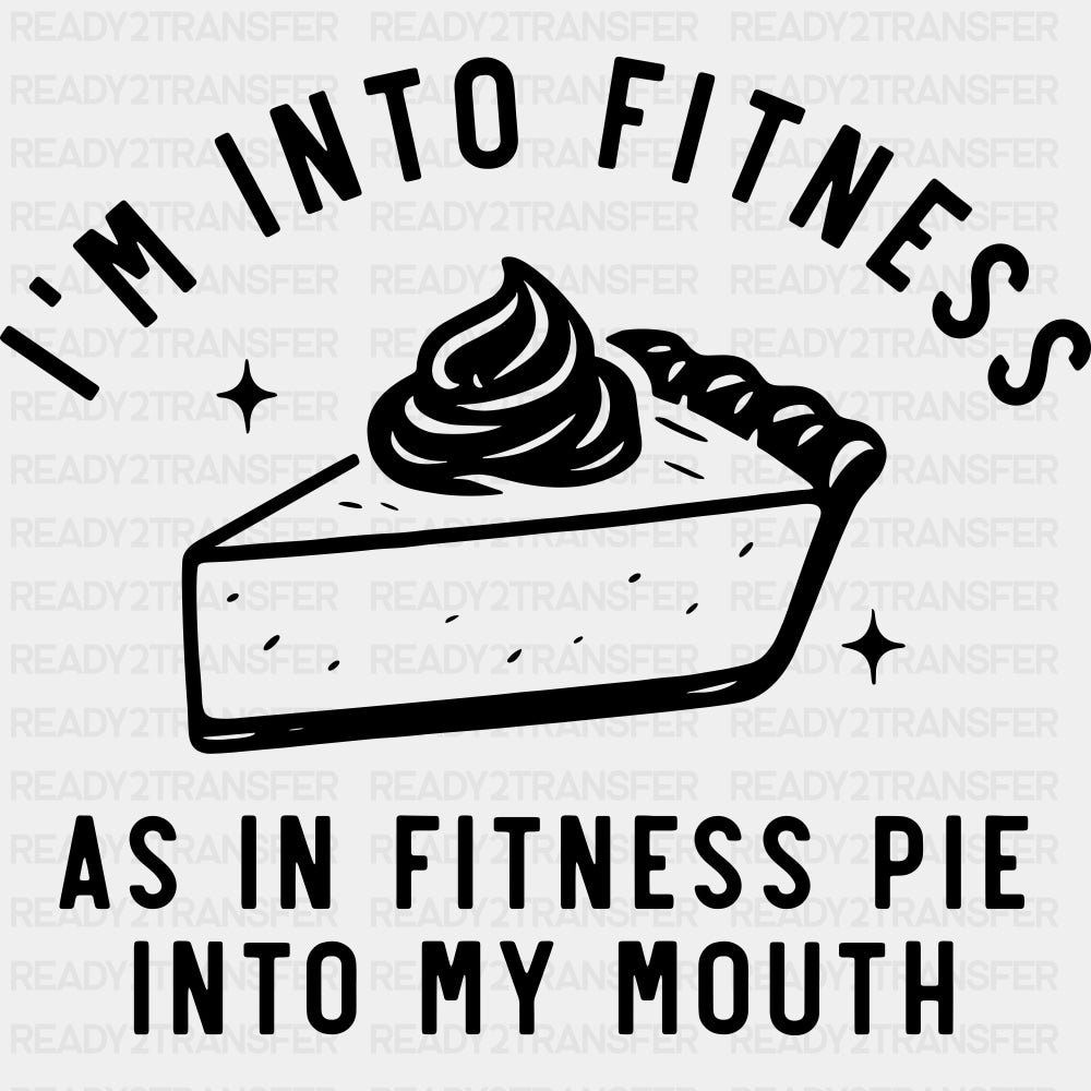 I'm Into Fitness, As In Fitness Pie Into My Mouth - Funny DTF Transfers ready2transfer Dark Color Design (See Imaging)