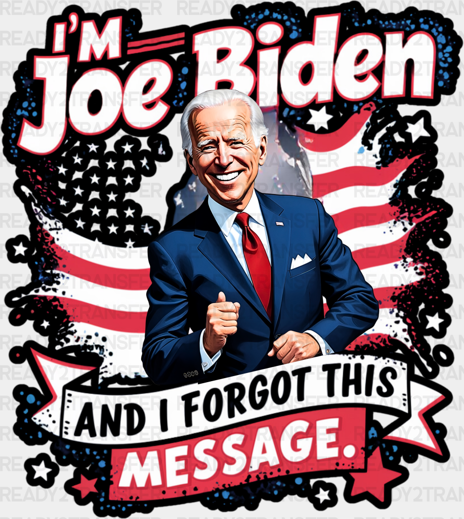 I’m Joe Biden And I Forgot This Message - Biden Dtf Transfer