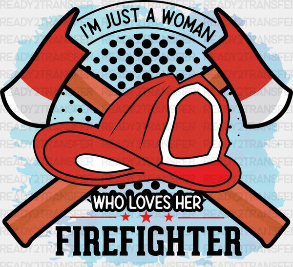 I'm Just A Woman Who Loves Her Firefighter - Firefighter DTF Heat Transfer