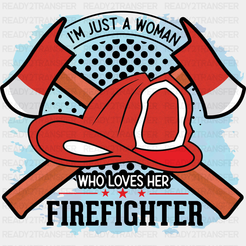 I'm Just A Woman Who Loves Her Firefighter - Fire Department DTF Transfers ready2transfer Dark Color Design (See Imaging)
