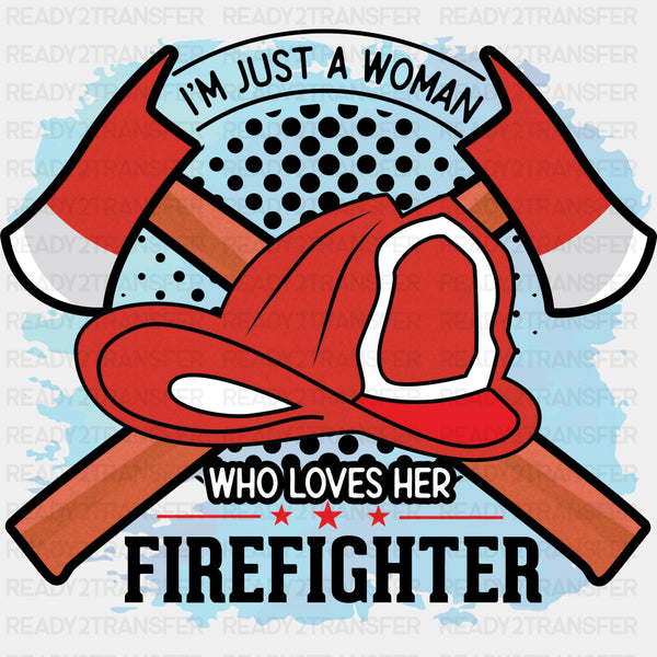 I'm Just A Woman Who Loves Her Firefighter - Fire Department DTF Transfers