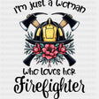 I'm Just A Woman Who Loves Her Firefighter - Fire Department DTF Transfers ready2transfer Dark Color Design (See Imaging)