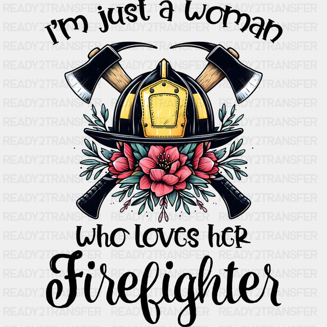 I'm Just A Woman Who Loves Her Firefighter - Fire Department DTF Transfers ready2transfer Dark Color Design (See Imaging)