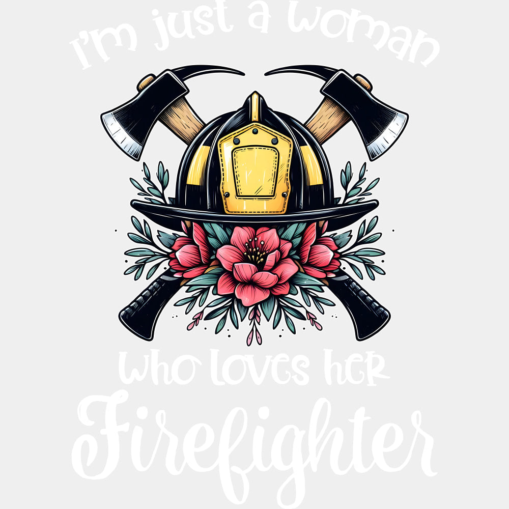 I'm Just A Woman Who Loves Her Firefighter - Fire Department DTF Transfers ready2transfer Light Color Design (See Imaging)