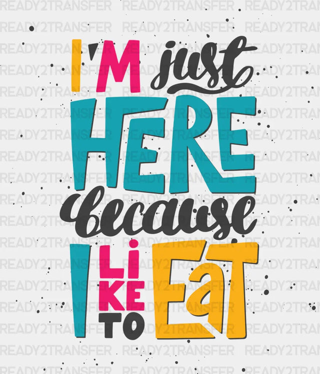 I’m Just Here Because I Like To Eat - Gym Dtf Heat Transfer