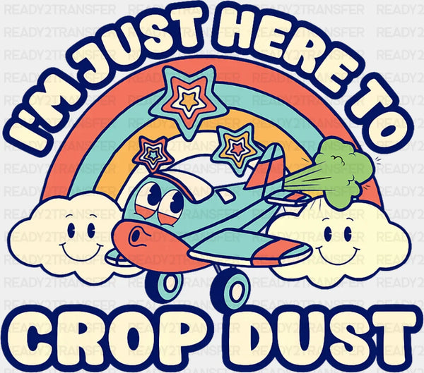 I'm Just Here To Crop Dust - Funny DTF Transfer