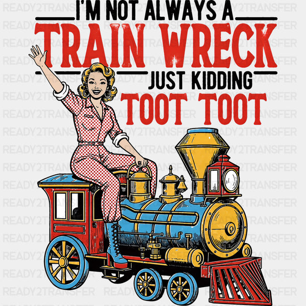 I'm Not Always A Train Wreck - Funny DTF Transfers