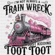I'm Not Always A Train Wreck, Just Kidding - Funny DTF Transfers ready2transfer Dark Color Design (See Imaging)