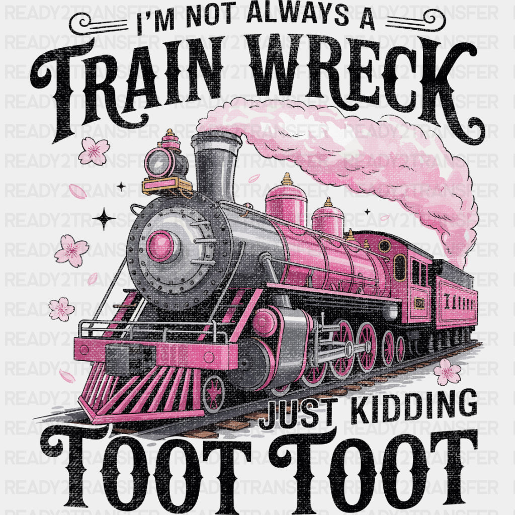 I'm Not Always A Train Wreck, Just Kidding - Funny DTF Transfers ready2transfer Dark Color Design (See Imaging)